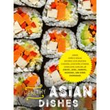 Healthy Asian Dishes: Learn Ethnic Meals Infused with Eastern Flavors; Discover Fitness Conscious Cooking with Kimchi, Miso, Carrots, Potatoes, and Other Vegetables