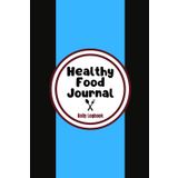Healthy Food Journal: A 90-Day Guide to Mindful Eating & Wellness: Track Your Meals, Stay Motivated, and Build Healthier Habits—One Day at a Time!