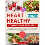 HEART HEALTHY COOKBOOK FOR BEGINNERS: Nourishing Your Heart, One Bite at a Time, Simple Low-Sodium, and Omega-3 Rich Recipes to Reduce Blood Pressure ... + 30-Day Meal Plan for a Healthier Life