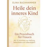 Heile dein inneres Kind. Ein Praxisbuch für Frauen mit 12 Schritten zur Heilung, Selbstliebe und Lebendigkeit.: Ein Initiationsweg für Selbstheilung, Spiritualität und Heilung der Mutterwunde.