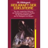 Heilkraft der Edelsteine. Von der magischen Wirkung der Edelsteine und ihrem Nutzen für die Gesundheit nach der Hl. Hildegard von Bingen
