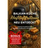HEIßLUFTFRITEUSE BALKAN-KÜCHE NEU ENTDECKT Geheime Familienrezepte! Von Anfängern bis Profis! Vegetarische Rezepte: Gesundheitsbewusste Genießer – ... & Senioren – schnelle Gerichte ohne Aufwand.