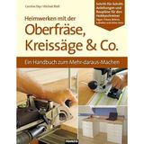 Heimwerken mit der Oberfräse, Kreissäge & Co.: Ein Handbuch zum Mehr-daraus-Machen. Schritt-für-Schritt-Anleitungen und Baupläne für den Hobbyschreiner (DO IT!)