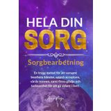 HELA DIN SORG: Sorgbearbetning: En trygg metod för att varsamt bearbeta känslor, uppnå acceptans, vårda minnen, samt finna glädje och tacksamhet för att gå vidare i livet