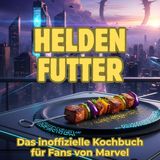 Helden-Futter: Das inoffizielle Kochbuch für Fans von Marvel. 40 Rezepte für jedes Kochlevel: schnell, lecker, einfach