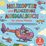 Helikopter und Flugzeuge Ausmalbuch für kleine Piloten ab 4 Jahren