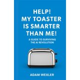 Help! My Toaster is Smarter Than Me!: A Guide to Surviving the AI Revolution