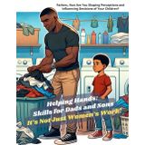 Helping Hands: Skills for Dads and Sons (Fathers, How Are You Shaping Perceptions and Influencing Decisions of Your Children?)