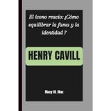 Henry Cavill: El ícono reacio: ¿Cómo equilibrar la fama y la identidad ?