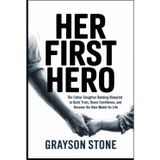 Her First Hero: The Father-Daughter Bonding Blueprint to Build Trust, Boost Confidence, and Become Her Role Model for Life