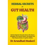 HERBAL SECRETS FOR GUT HEALTH: Optimize Digestion Naturally, Balance Your Microbiome, Strengthen Your Immune System, and Unleash Your Peak Physical, ... MEDICINE AND ALTERNATIVE HEALING, Band 11)