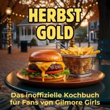 Herbstgold: Das inoffizielle Kochbuch für Fans von Gilmore Girls. 40 Rezepte für jedes Kochlevel: schnell, lecker, einfach