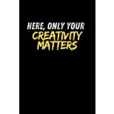 Here, Only Your Creativity Matters