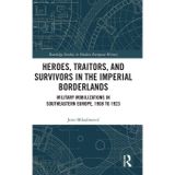 Heroes, Traitors, and Survivors in the Imperial Borderlands: Military Mobilizations in Southeastern Europe, 1908 to 1923
