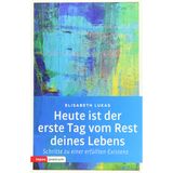 Heute ist der erste Tag vom Rest deines Lebens: Schritte zu einer erfüllten Existenz (Topos Taschenbücher)