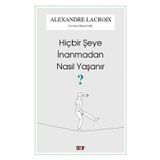 Hiçbir Şeye İnanmadan Nasıl Yaşanır - Alexandre Lacroix - Say Yayınları