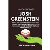 Hidden Strategist- Josh Greenstein: Inside the Rise of the Executive Who Turned Trailers Into Billion-Dollar Franchises and Changed the Studio Game Forever