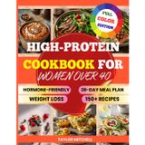 High-Protein Cookbook for Women Over 40: Hormone-Friendly High-Protein Recipes for Women Over 40. Easy Meals for Weight Loss, Muscle Support & Energy, ... Meal Plan for Perimenopause & Menopause