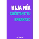 Hija mía, cuéntame tu embarazo: Un diario de embarazo íntimo y original para rellenar y dejar constancia de las emociones y recuerdos de esta aventura