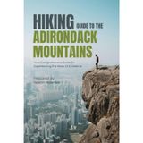 Hiking Guide To The Adirondack Mountains: Top Day Trails for Beginners and Experts!