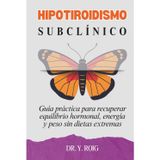 Hipotiroidismo Subclínico: Guía práctica para recuperar equilibrio hormonal, energía y peso sin dietas extremas (Hipotiroidismo Controlado)