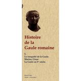 Histoire de la Gaule romaine. Tome I, Conquête de la Gaule. Empereurs du Ier siècle.