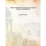 Histoire De L'Abolition De L'Esclavage Dans Les Colonies Francaises [Hardcover] 1915 [Hardcover] [Hardcover] par benjamin laroche