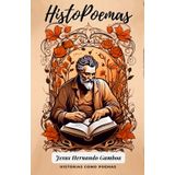 HistoPoemas por Jesus Hernando Gamboa: Libro de historias contadas como poemas, encontraras emociones, sensaciones, recuerdos y más en cada parrafo
