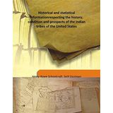 Historical and statistical information respecting the history, condition and prospects of the Indian tribes of the United States 1851 [Hardcover] [Hardcover] Henry Rowe Schoolcraft, Seth Eastman