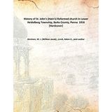 History of St. John s (Hain s) Reformed church in Lower Heidelberg Township Berks County Penna 1916 [Hardcover] [Hardcover] W. J. Kershner, Adam G. ,Lerch