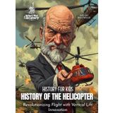 History of the Helicopter: Revolutionizing Flight with Vertical Lift Innovation (History for Kids, Band 1)