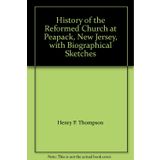 History of the Reformed Church at Peapack, New Jersey, with Biographical Sketches