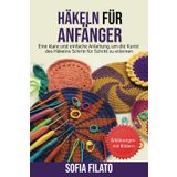 HÄKELN FÜR ANFÄNGER: Eine klare und einfache Anleitung, um die Kunst des Häkelns Schritt für Schritt zu erlernen