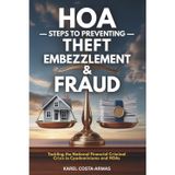 HOA Steps to Preventing Theft, Embezzlement, and Fraud: Tackling the National Financial Criminal Crisis in Condominiums and HOAs