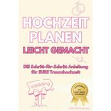 HOCHZEIT PLANEN - LEICHT GEMACHT: DIE Schritt-für-Schritt Anleitung für EURE Traumhochzeit