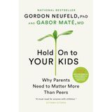 Hold on to Your Kids: Why Parents Need to Matter More Than Peers