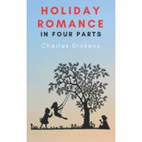 Holiday Romance In Four Parts - Charles Dickens - Platanus Publishing
