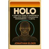 HOLO: A Complete Guide to Operating in simulated density Holographic environments v. 1.0 (Beta)