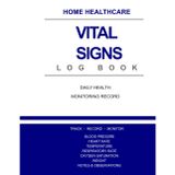 Home Healthcare Vital Signs Logbook: Daily Health Monitoring Record. Track Blood Pressure, Heart Rate, Temperature, Oxygen Saturation, Respiratory Rate, Weight & Notes