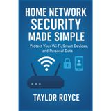 Home Network Security Made Simple: Protect Your Wi-Fi, Smart Devices, and Personal Data (Books on Tech, Band 96)