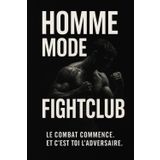 HOMME : MODE FIGHTCLUB - Le combat commence. Et c'est toi l'adversaire.: Développement personnel masculin, confiance, discipline, virilité moderne, ... et physique pour les hommes de 16 à 60 ans