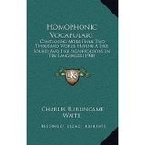 [(Homophonic Vocabulary: Containing More Than Two Thousand Words Having a Like Sound and Like Significations in Ten Languages (1904))] [Author: Charles Burlingame Waite] published on (September, 2010)