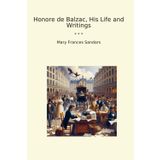 Honore de Balzac, His Life and Writings (Classic Books)