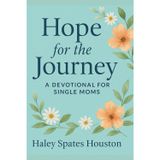 Hope for the Journey A 31-Day Devotional for Single Moms: Encouragement, Scripture, and Strength for Single Moms-One Day at a Time