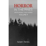Horror in the Pines: Unexplainable True Stories, Volume 9
