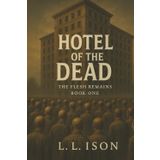 Hotel of the Dead: Book 1 of "The Flesh Remains" Zombie Apocalypse Series