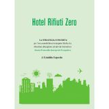 Hotel rifiuti zero. La strategia concreta per l'eco-sostenibilità nel comparto Ho.Re.Ca. (Strutture alberghiere ed attività ristorative). Storia. Protocollo. Interpreti. Prospettive