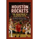Houston Rockets: The Heartbeat Of Clutch City: The Moments, Heroes, And Fans That Turned A Team Into A Legacy