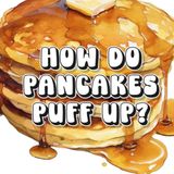 How Do Pancakes Puff Up?
