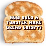 How Does a Toaster Make Bread Crispy?